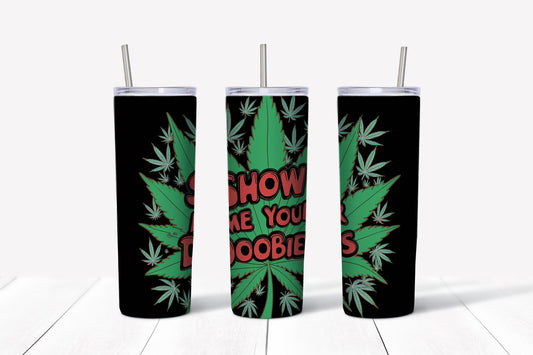 Show me your doobies weed marijuana mary jane 420 sublimation design tumbler 20oz